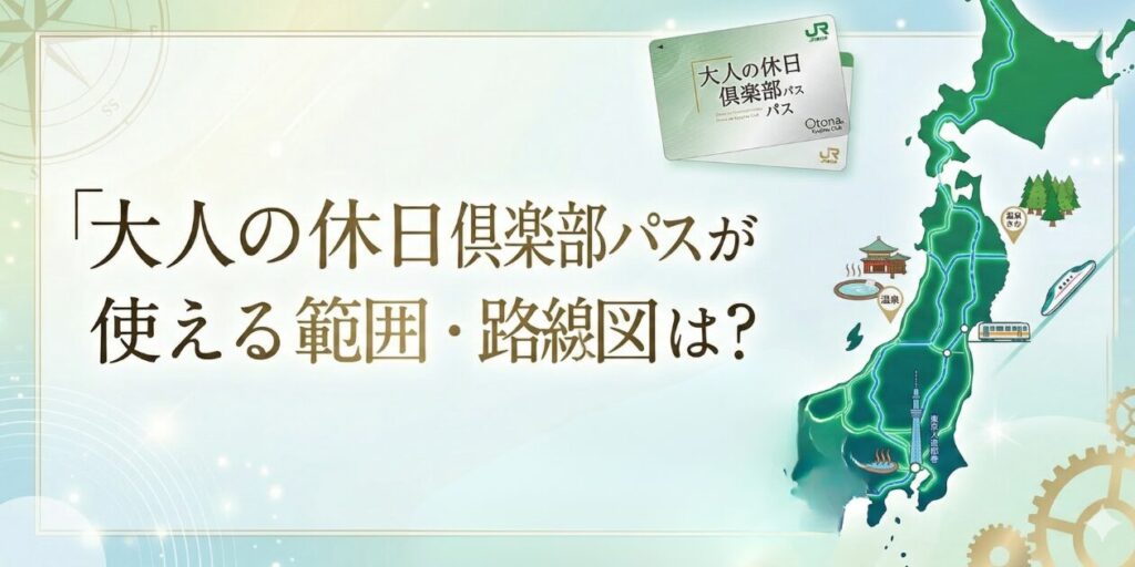 元駅員が大人の休日倶楽部パスの利用範囲を徹底解説！乗れる新幹線や私鉄、範囲外の精算方法まで完全網羅。
