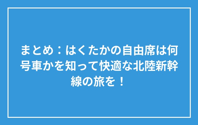 まとめ:はくたかの自由席は何号車かを知って快適な北陸新幹線の旅を!の図解