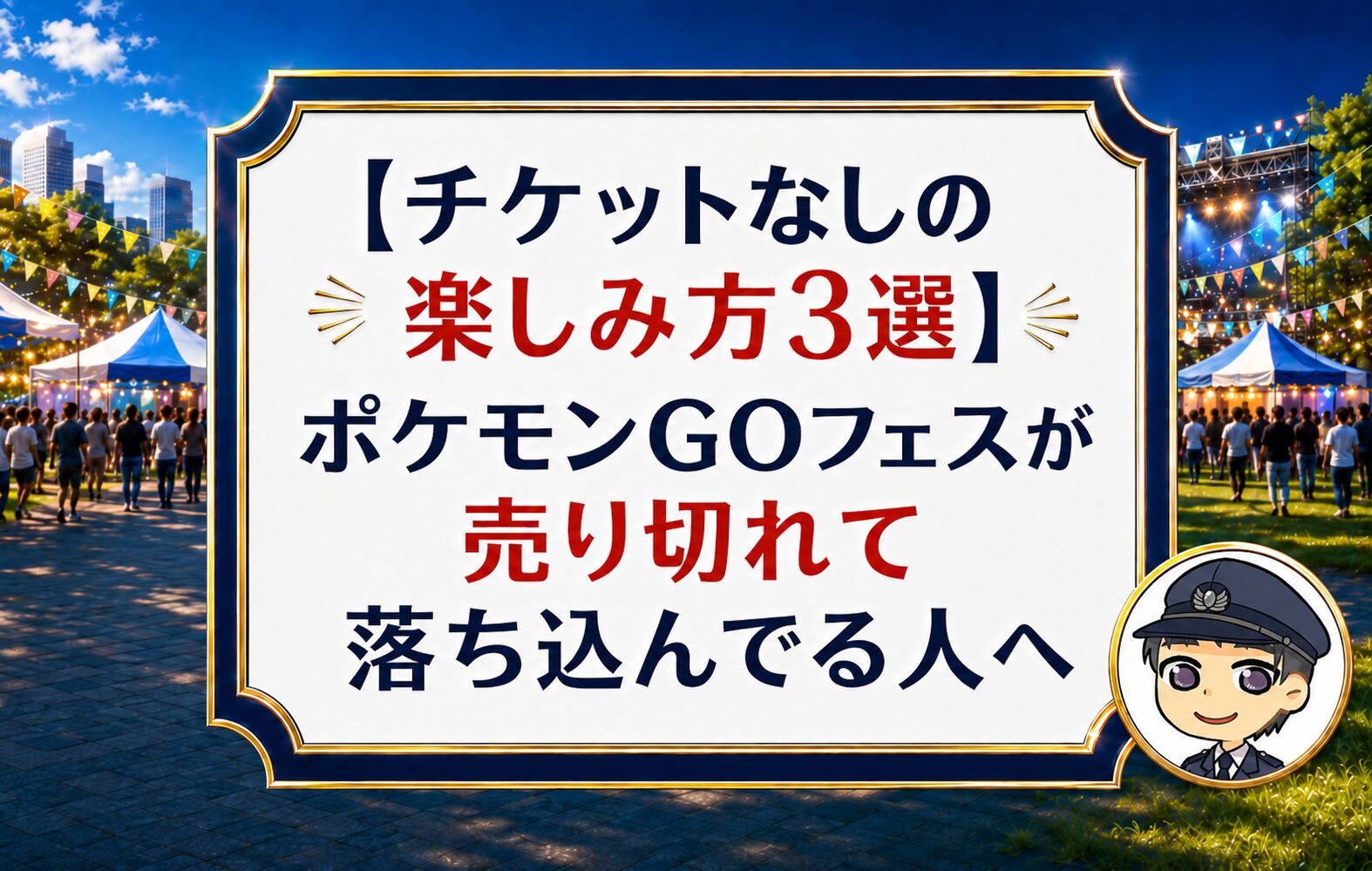 【チケットなしの楽しみ方3選】ポケモンGOフェスが売り切れて落ち込んでる人へ